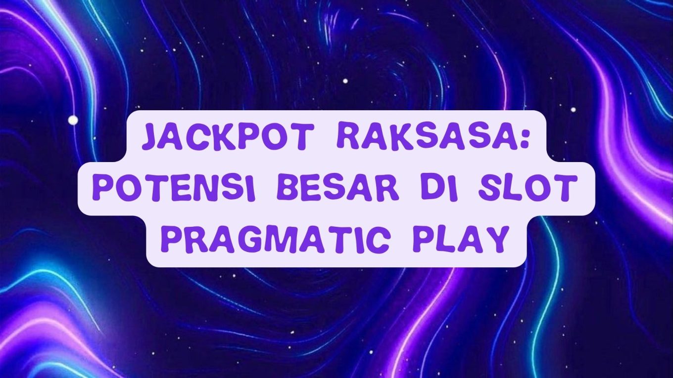 Jackpot Raksasa: Potensi Besar di Game Pragmatic Play
